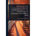 Report of the Alabama History Commission to the Governor of Alabama. December 1, 1900