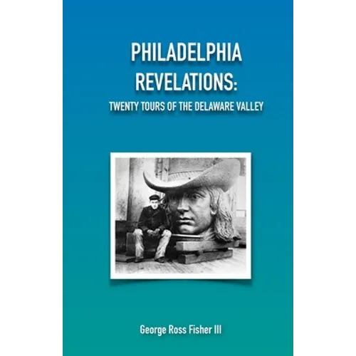 Philadelphia Revelations: Twenty Tours of the Delaware Valley - Paperback