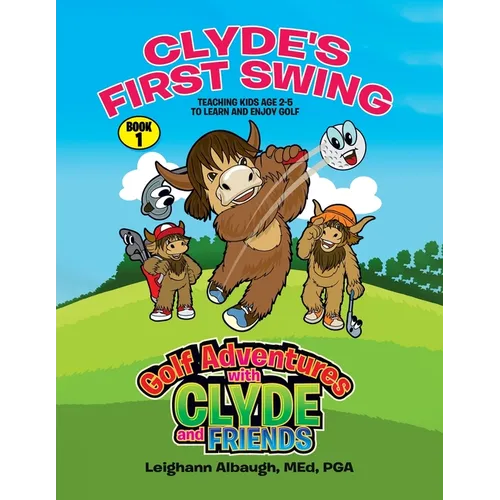 Clyde's First Swing: Teaching Kids Age 2-5 to Learn and Enjoy Golf - Paperback