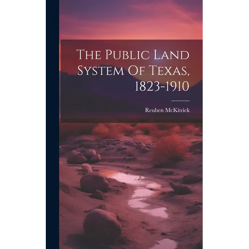 The Public Land System Of Texas, 1823-1910
