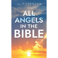 All Angels in The Bible: Unveiling Divine Messengers and Guardians - A Comprehensive Guide to Angelic Presence Across Every Book of the Bible - Hardcover