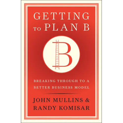 Getting to Plan B: Breaking Through to a Better Business Model - Hardcover