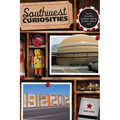 Southwest Curiosities: Quirky Characters, Roadside Oddities & Other Offbeat Stuff