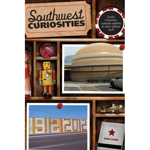 Southwest Curiosities: Quirky Characters, Roadside Oddities & Other Offbeat Stuff