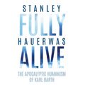 Fully Alive: The Apocalyptic Humanism of Karl Barth - Paperback