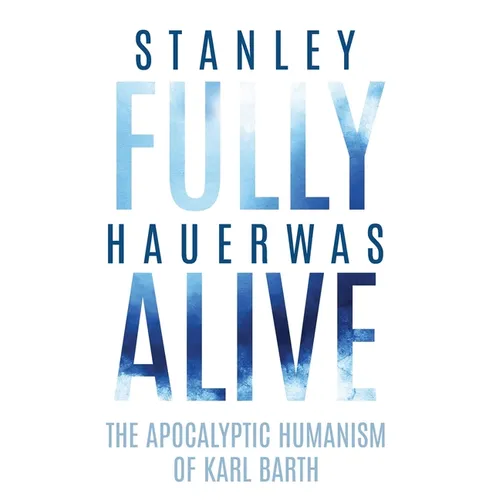 Fully Alive: The Apocalyptic Humanism of Karl Barth - Paperback