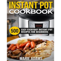 Instant Pot Cookbook: 500 Easy Everyday Instant Pot Recipes for Beginners - Paperback