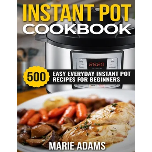 Instant Pot Cookbook: 500 Easy Everyday Instant Pot Recipes for Beginners - Paperback