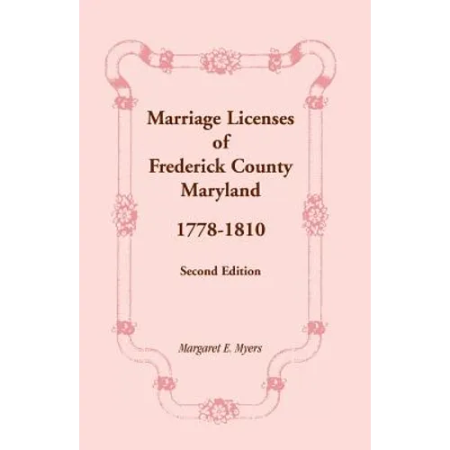Marriage Licenses of Frederick County, Maryland: 1778-1810, Second Edition