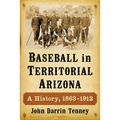 Baseball in Territorial Arizona: A History, 1863-1912