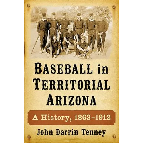 Baseball in Territorial Arizona: A History, 1863-1912