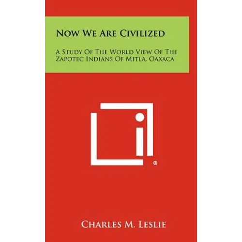 Now We Are Civilized: A Study of the World View of the Zapotec Indians of Mitla, Oaxaca