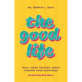 The Good Life: What Jesus Teaches about Finding True Happiness - Paperback
