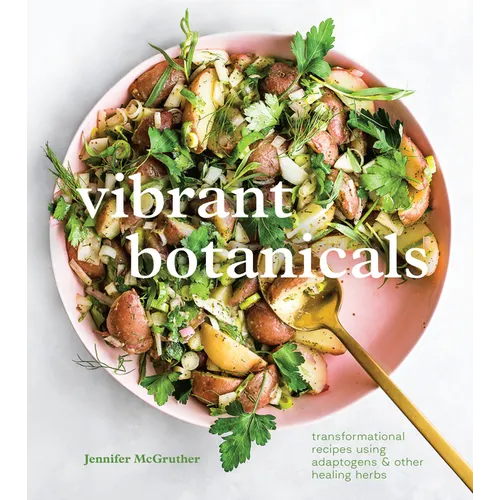 Vibrant Botanicals: Transformational Recipes Using Adaptogens & Other Healing Herbs [A Cookbook] - Hardcover