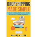 Dropshipping Made Simple - The Ultimate Guide To Make Money With Shopify And E-Commerce - Paperback