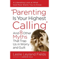 Parenting Is Your Highest Calling: And 8 Other Myths That Trap Us in Worry and Guilt - Paperback