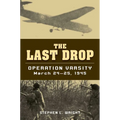 The Last Drop: Operation Varsity, March 24-25, 1945