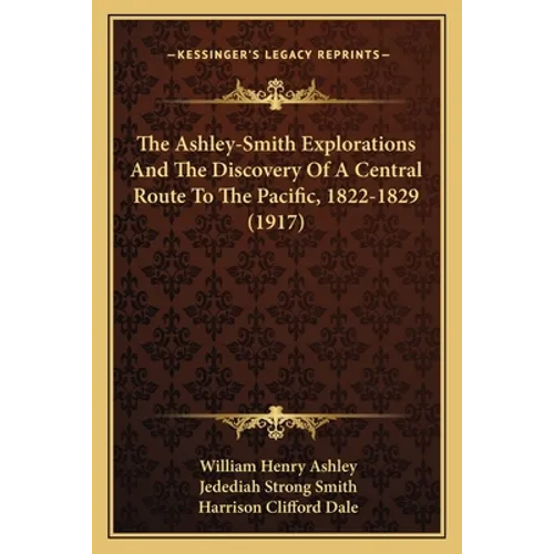 The Ashley-Smith Explorations And The Discovery Of A Central Route To The Pacific, 1822-1829 (1917)