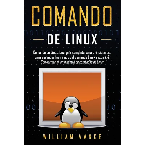 Comando de Linux: Una guía completa para principiantes para aprender los reinos del comando Linux desde A-Z - Paperback