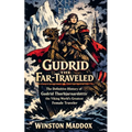 Gudrid the Far-Traveled: The Definitive History of Gudrid Thorbjarnardóttir, the Viking World's Greatest Female Traveler