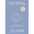 Crystal Clear: A Beginner's Guide to Working with Stones - Hardcover