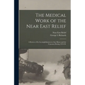 The Medical Work of the Near East Relief; A Review of Its Accomplishments in Asia Minor and the Caucasus During 1919-20.