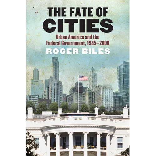The Fate of Cities: Urban America and the Federal Government, 1945-2000