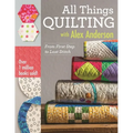 All Things Quilting with Alex Anderson: From First Step to Last Stitch - Paperback