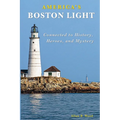 America's Boston Light: Connected to History, Heroes, and Mystery