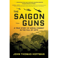 The Saigon Guns: A True Story of Aerial Combat in the Fall of 1972