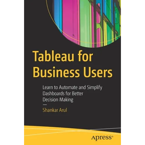 Tableau for Business Users: Learn to Automate and Simplify Dashboards for Better Decision Making - Paperback