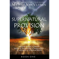 Supernatural Provision: Learning to Walk in Greater Levels of Stewardship and Responsibilty and Letting Go of Unbiblical Beliefs - Paperback