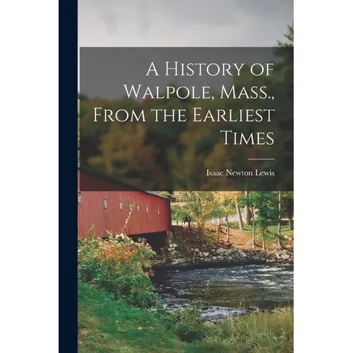 A History of Walpole, Mass., From the Earliest Times