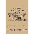 A True Disclosure and Exposition of the Knights of the Golden Circle: Including the Secret Signs, Grips, and Charges, of the Three Degrees, as Practis