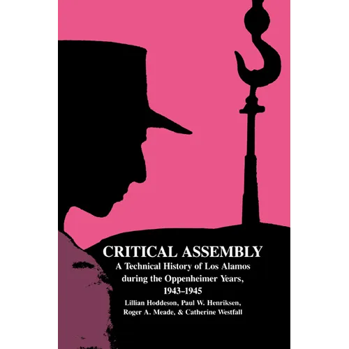Critical Assembly: A Technical History of Los Alamos During the Oppenheimer Years, 1943 1945