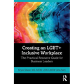Creating an Lgbt+ Inclusive Workplace: The Practical Resource Guide for Business Leaders - Paperback