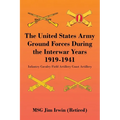 The United States Army Ground Forces During the Interwar Years 1919-1941: Infantry Cavalry Field Artillery Coast Artillery - Paperback
