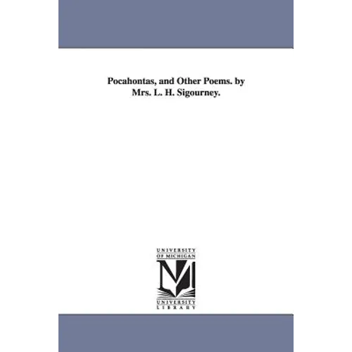 Pocahontas, and Other Poems. by Mrs. L. H. Sigourney.