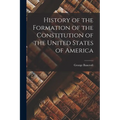 History of the Formation of the Constitution of the United States of America