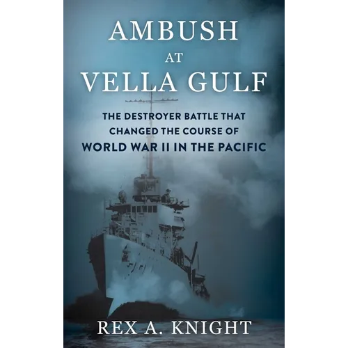 Ambush at Vella Gulf: The Destroyer Battle That Changed the Course of World War II in the Pacific