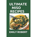 Ultimate Miso Recipes: 70+ Healthy and Delicious Recipes That Will Blow Your Mind - Paperback