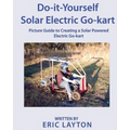 Do-it-Yourself Solar-Powered Go-Kart: Simple DIY Solar Powered Go-kart Picture Guide for a Fun Weekend Project or Science Fair Project - Paperback