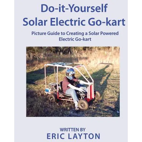 Do-it-Yourself Solar-Powered Go-Kart: Simple DIY Solar Powered Go-kart Picture Guide for a Fun Weekend Project or Science Fair Project - Paperback