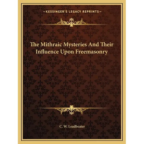 The Mithraic Mysteries And Their Influence Upon Freemasonry - Paperback