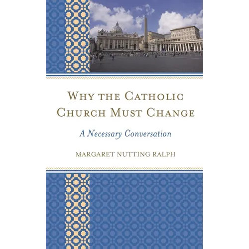 Why the Catholic Church Must Change: A Necessary Conversation - Paperback