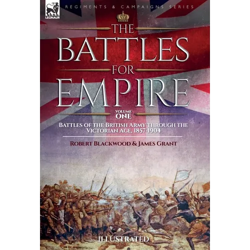 The Battles for Empire Volume 2: Battles of the British Army through the Victorian Age, 1857-1904