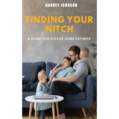 Finding Your Nitch: A Guide for Stay At Home Fathers - Hardcover