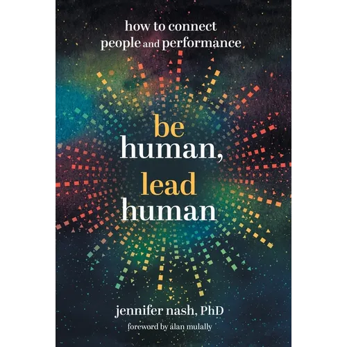 Be Human, Lead Human: How to Connect People and Performance - Hardcover