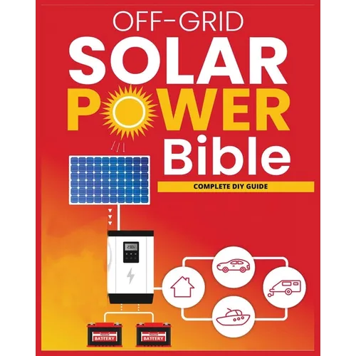 Off-Grid Solar Power: The Ultimate DIY Guide for Energy Independence - Paperback