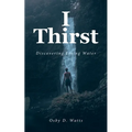I Thirst: Discovering Living Water - Paperback